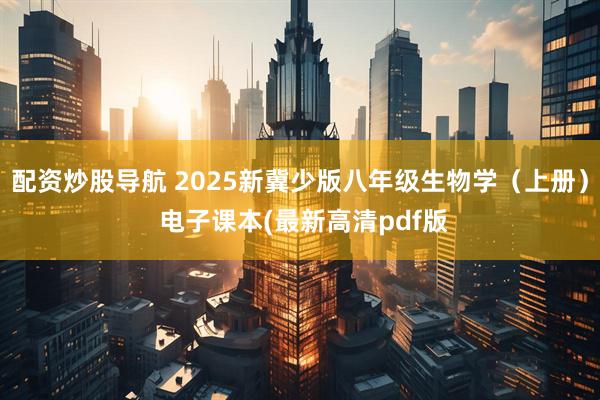 配资炒股导航 2025新冀少版八年级生物学（上册） 电子课本(最新高清pdf版