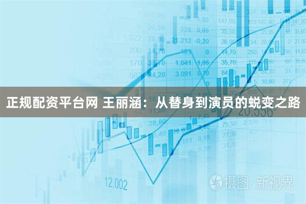 正规配资平台网 王丽涵：从替身到演员的蜕变之路